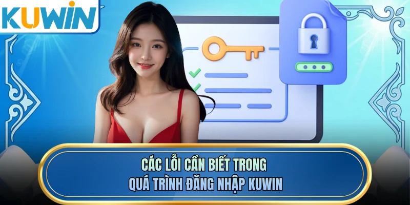 Các lỗi cần biết trong quá trình đăng nhập KUWIN