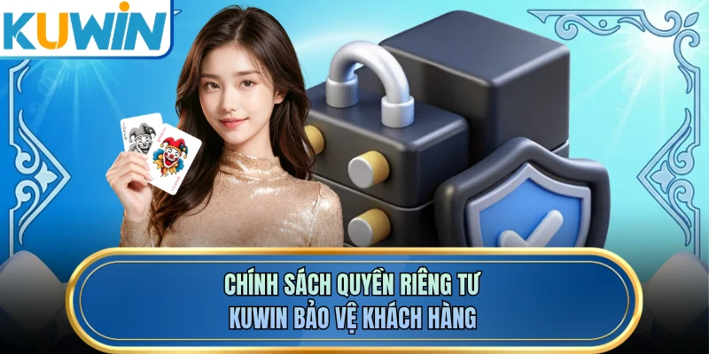 Chính sách quyền riêng tư KUWIN bảo vệ khách hàng