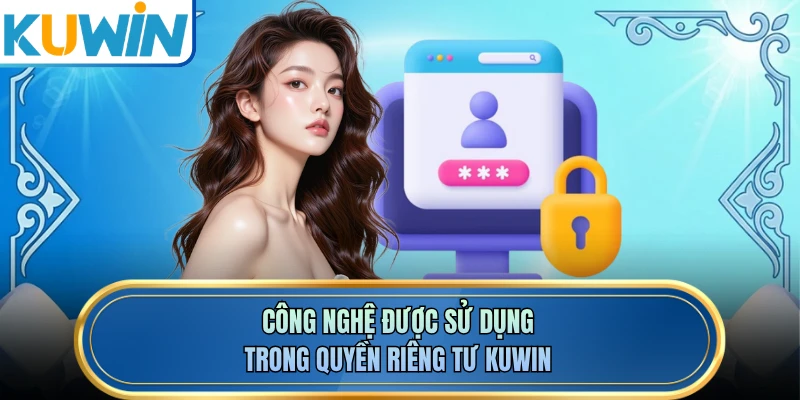 Công nghệ được sử dụng trong quyền riêng tư KUWIN