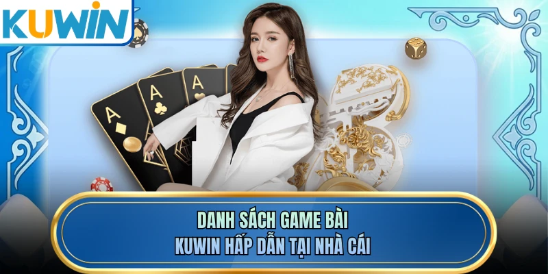 Danh sách game bài KUWIN hấp dẫn tại nhà cái