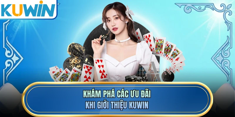 Khám phá các ưu đãi khi giới thiệu KUWIN