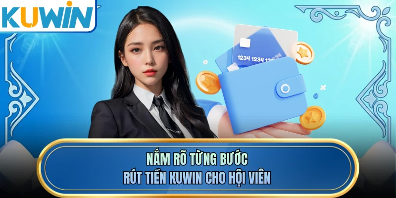Nắm rõ từng bước rút tiền KUWIN cho hội viên