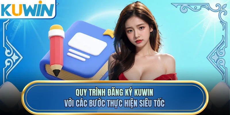 Quy trình đăng ký KUWIN với các bước thực hiện siêu tốc