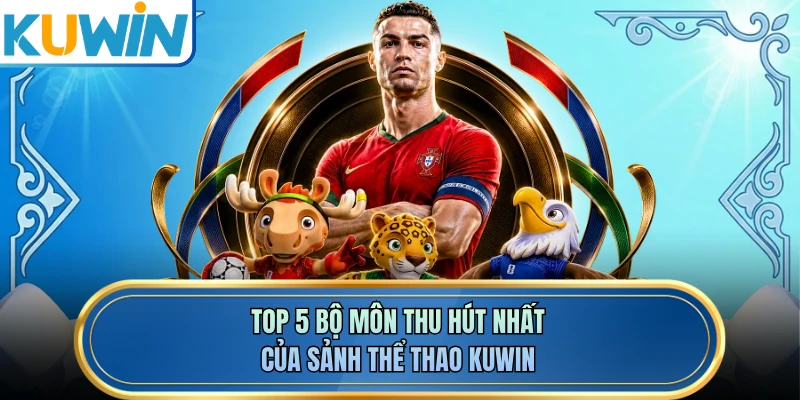 Top 5 bộ môn thu hút nhất của sảnh thể thao KUWIN